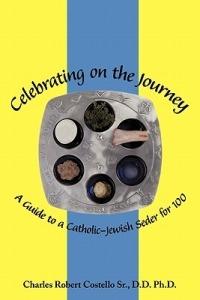 Celebrating on the Journey: A Guide to a Catholic-Jewish Seder for 100 - Charles Robert Costello Sr. D.D. Ph.D. - cover