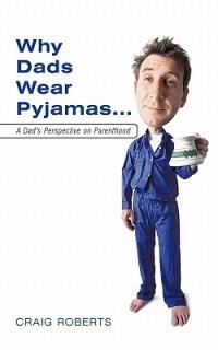 Why Dads Wear Pyjamas...: A Dad's Perspective on Parenthood - Craig Roberts - cover