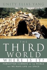The Third World Where is It?: Forgotten Corners of the World But We Have Life and Space - Unity Elias YANG - cover