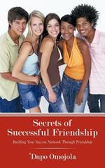 Secrets of Successful Friendship: Building Your Success Network Through Friendship