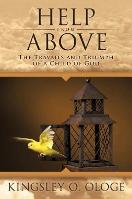 Help From Above: The Travails and Triumph of a Child of God - Kingsley O. Ologe - cover