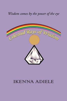 Celestial Rays of Wisdom - Ikenna Adiele - cover