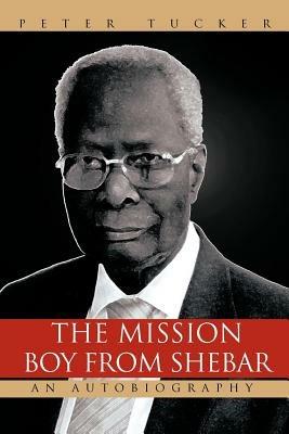 THE Mission Boy from Shebar: An Autobiography - Peter Tucker - cover