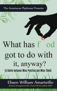 What Has Food Got to Do with It, Anyway?: (A Battle Between Miss Positive and Miss Timid) - Ebsen William Amarteifio - cover