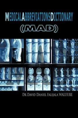 M E D I C A L A B B R E V I A T I O N S D I C T I O N A R Y: (Mad) - Dr David Daniel Falijala WALUUBE - cover