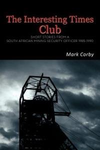 The Interesting Times Club: Short Stories from a South African Mining Security Officer 1985-1990 - Mark Corby - cover