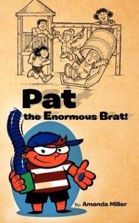 Pat the Enormous Brat! - Amanda Miller - cover