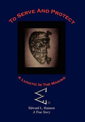 To Serve and Protect - Edward L Hannon - cover