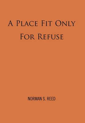 A Place Fit Only For Refuse - Norman S Reed - cover