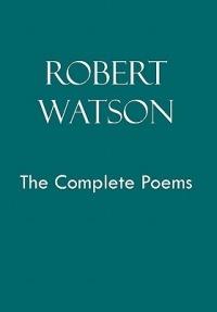 Robert Watson the Complete Poems - Robert Watson - cover