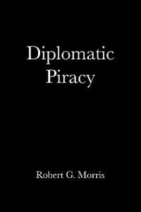 Diplomatic Piracy - Robert G Morris - cover