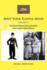 Meet Your Playful Mind Volume 2: The Interaction Betwen Instinct and Intellect and Its Impact on Human Behavior