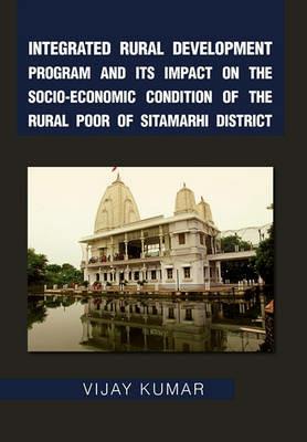 Integrated Rural Development Program and Its Impact on the Socio-Economic Condition of the Rural Poor of Sitamarhi District - Vijay Kumar - cover