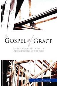 The Gospel of Grace: Tools for Building a Better Understanding of the Bible - Mark Wickstrom - cover