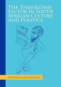 The Thikoloshe Factor In South African Culture And Politics - Alven Makapela - cover