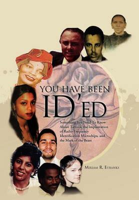 You Have Been Id'ed: Something You Need to Know About Tattoos, the Implantation of Radio-Frequency Identification Microchips, and the Mark of the Beast - Miriam R Eubanks - cover