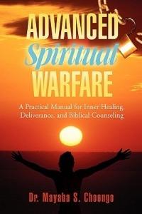 Advanced Spiritual Warfare: A Practical Manual for Inner Healing, Deliverance, and Biblical Counseling Set the Captives Free Model - Mayaba S Choongo - cover