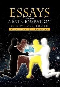Essays for the Next Generation: The Whole Truth - Charles A Thomas - cover