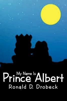 My Name Is Prince Albert - Ronald D Drobeck - cover