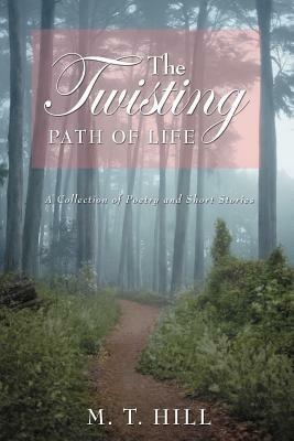 The Twisting Path of Life: A Collection of Poetry and Short Stories - M T Hill - cover