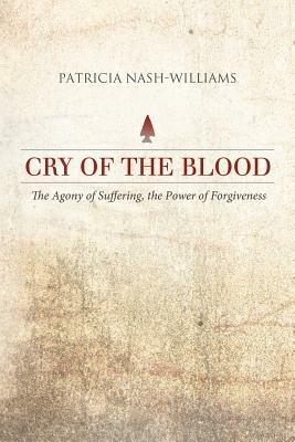 Cry of the Blood: The Agony of Suffering, the Power of Forgiveness - Patricia Nash-Williams - cover