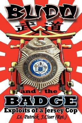 Budo and the Badge: Exploits of a Jersey Cop - Patrick J Ciser - cover