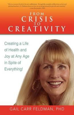 From Crisis to Creativity: Creating a Life of Health and Joy at Any Age in Spite of Everything! - Gail Carr Feldman - cover