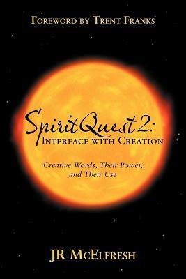 Spiritquest 2: Interface with Creation: Creative Words, Their Power, and Their Use - Jr McElfresh - cover