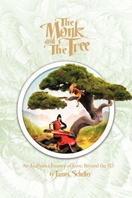 The Monk and the Tree: An Ayahuasca Journey of Love Beyond the 3D - James H Scheller - cover