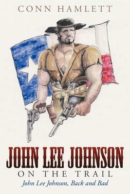 John Lee Johnson on the Trail: John Lee Johnson, Back and Bad - Conn Hamlett - cover