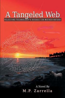 A Tangled Web: Rejecting Technology's Assault on Mother Nature - M P Zarrella - cover
