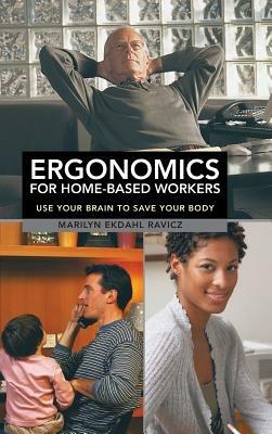 Ergonomics for Home-Based Workers: Use Your Brain to Save Your Body - Marilyn Ekdahl Ravicz - cover