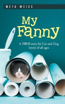 My Fanny: A True Story for Cat and Dog Lovers of All Ages - Meta Weiss - cover