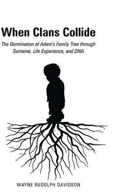 When Clans Collide: The Germination of Adam's Family Tree Through Surname, Life Experience, and DNA - Wayne Rudolph Davidson - cover