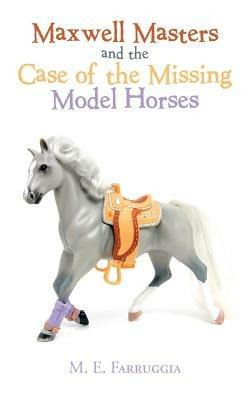 Maxwell Masters and the Case of the Missing Model Horses - M E Farruggia - cover