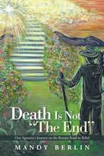 Death Is Not the End: One Agnostic's Journey on the Bumpy Road to Belief