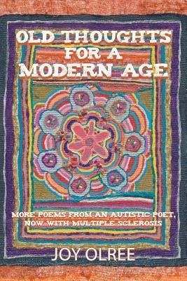 Old Thoughts for a Modern Age: More Poems from an Autistic Poet, Now with Multiple Sclerosis - Joy Olree - cover