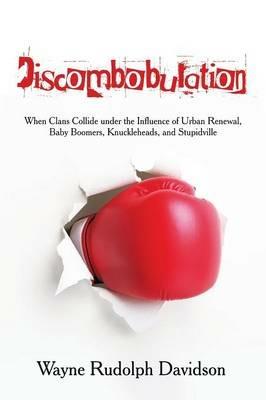Discombobulation: When Clans Collide Under the Influence of Urban Renewal, Baby Boomers, Knuckleheads, and Stupidville - Wayne Rudolph Davidson - cover