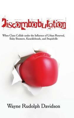 Discombobulation: When Clans Collide under the Influence of Urban Renewal, Baby Boomers, Knuckleheads, and Stupidville - Wayne Rudolph Davidson - cover