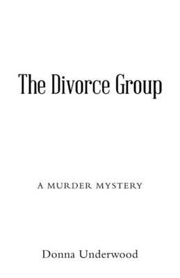 The Divorce Group: A Murder Mystery - Donna Underwood - cover