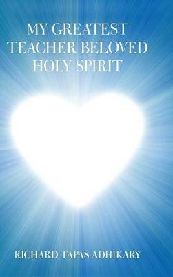 My Greatest Teacher Beloved Holy Spirit - Richard Tapas Adhikary - cover