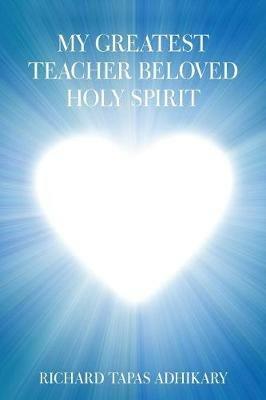 My Greatest Teacher Beloved Holy Spirit - Richard Tapas Adhikary - cover