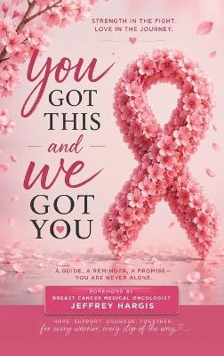 You Got This, and We Got You: Real stories from breast cancer survivors, reminding you that you're not alone and helping light the path forward - Emily Rombach,Savannah Dupree,Courtney Line - cover
