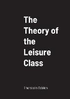 The Theory of the Leisure Class - Thorstein Veblen - cover
