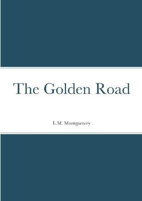 The Golden Road - L M Montgomery - cover