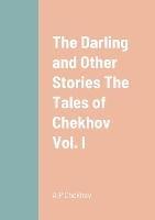 The Darling and Other Stories The Tales of Chekhov Vol. I - A P Chekhov - cover