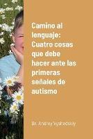 Camino al lenguaje: Cuatro cosas que debe hacer ante las primeras senales de autismo - Andrey Vyshedskiy - cover