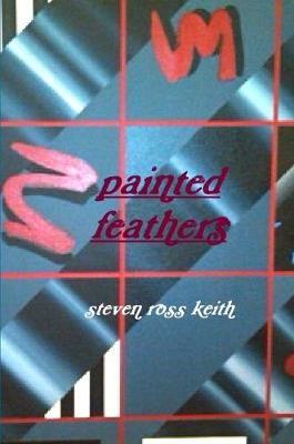 Painted Feathers - steven ross keith - cover