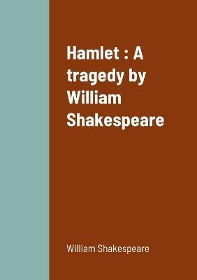Hamlet: A tragedy by William Shakespeare - William Shakespeare - cover