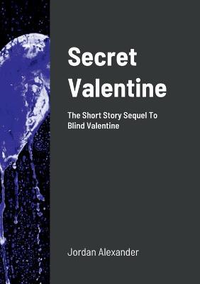 Secret Valentine: The Short Story Sequel To Blind Valentine - Jordan Alexander - cover